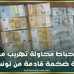 ليبيا: إحباط محاولة تهريب مبالغ مالية ضخمة قادمة من تونس