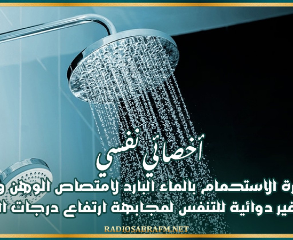 أخصائي نفسي: ضرورة الاستحمام بالماء البارد لامتصاص الوهن واتباع طرق غير دوائية للتنفس لمجابهة ارتفاع درجات الحرارة