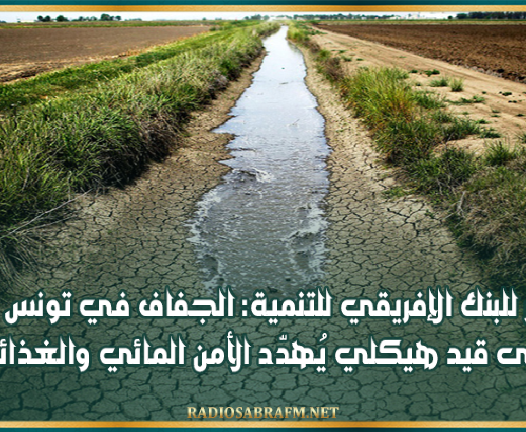تقرير للبنك الإفريقي للتنمية: الجفاف في تونس تحوّل إلى قيد هيكلي يُهدّد الأمن المائي والغذائي