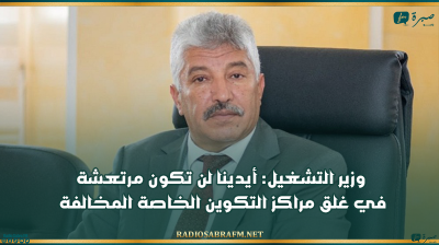 وزير التشغيل: أيدينا لن تكون مرتعشة في غلق مراكز التكوين الخاصة المخالفة