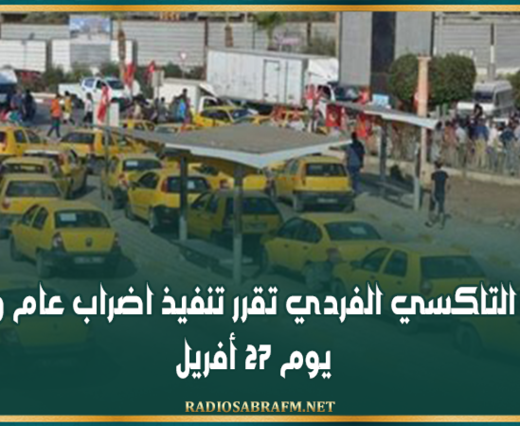 نقابة التاكسي الفردي تقرر تنفيذ اضراب عام وطني يوم 27 أفريل