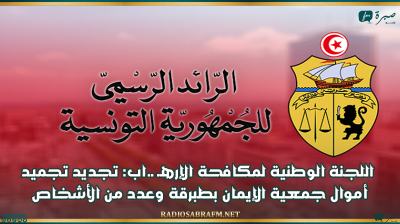 اللجنة الوطنية لمكافحة الإرهـ ـ.اب: تجديد تجميد أموال جمعية الإيمان بطبرقة وعدد من الأشخاص