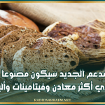 معهد التغذية: الخبز المدعم الجديد سيكون مصنوعا بفارينة تحتوي أكثر معادن وفيتامينات وألياف
