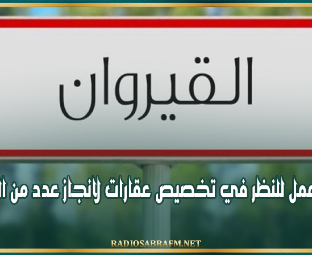 القيروان: جلسة عمل للنظر في تخصيص عقارات لانجاز عدد من المشاريع