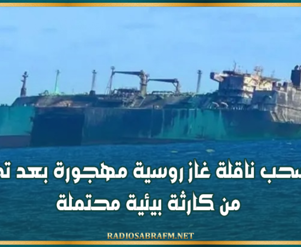 ليبيا تسحب ناقلة غاز روسية مهجورة بعد تحذيرات من كارثة بيئية محتملة