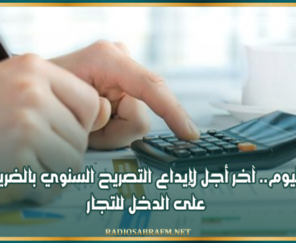 اليوم.. آخر أجل لإيداع التصريح السنوي بالضريبة على الدخل للتجار