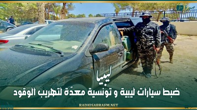 ليبيا: ضبط سيارات ليبية و تونسية معدّة لتهريب الوقود