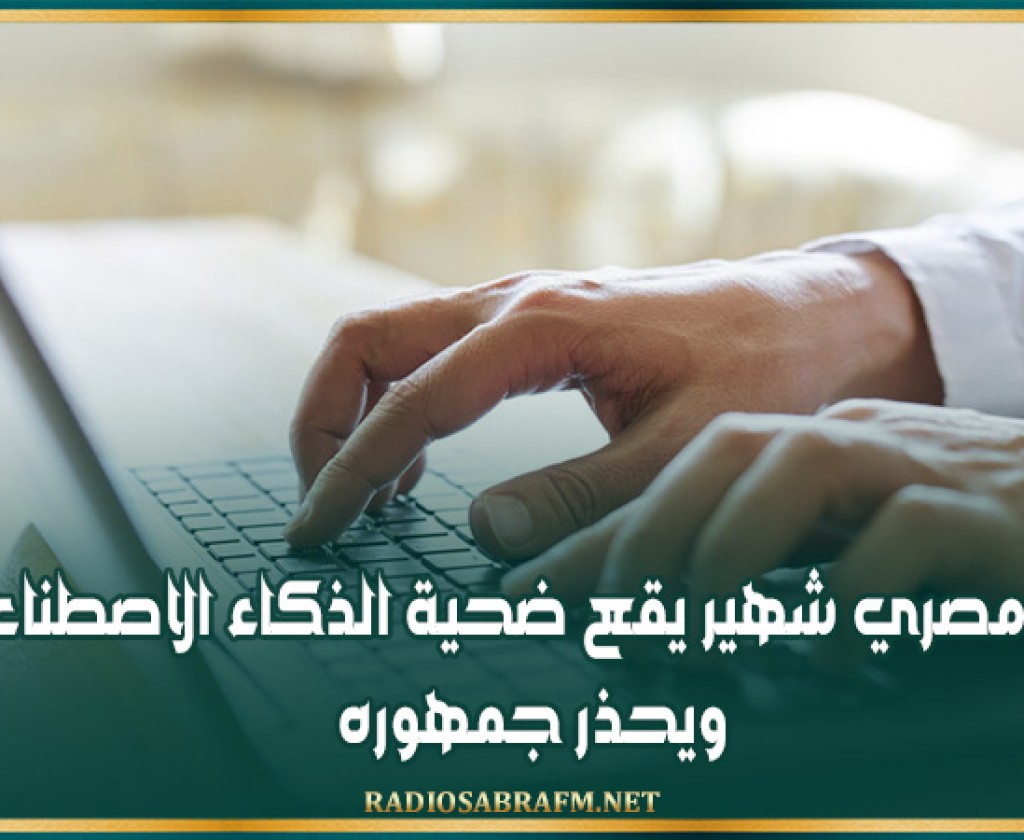 فنان مصري شهير يقع ضحية الذكاء الاصطناعي ويحذر جمهوره