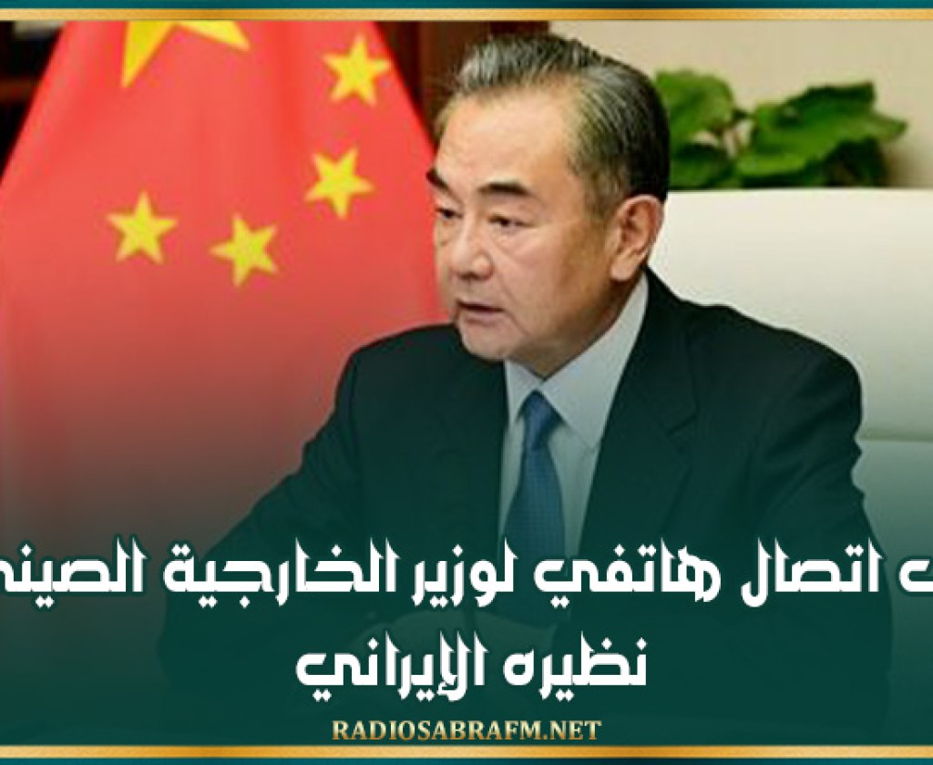 فحوى اتصال هاتفي لوزير الخارجية الصيني مع نظيره الإيراني