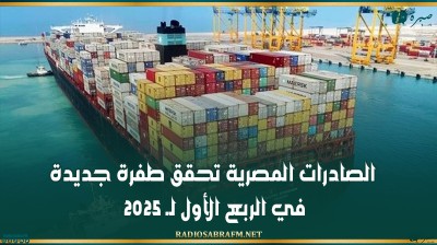 الصادرات المصرية تحقق طفرة جديدة في الربع الأول لـ 2025