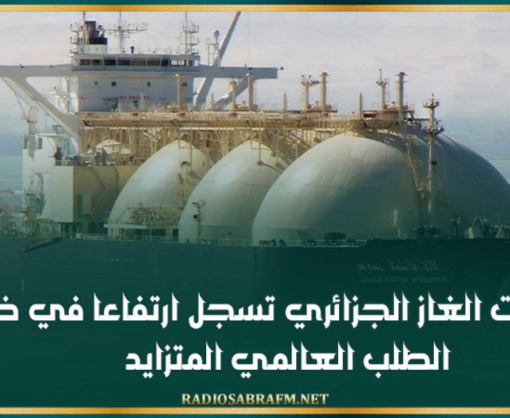 صادرات الغاز الجزائري تسجل ارتفاعا في ظل الطلب العالمي المتزايد