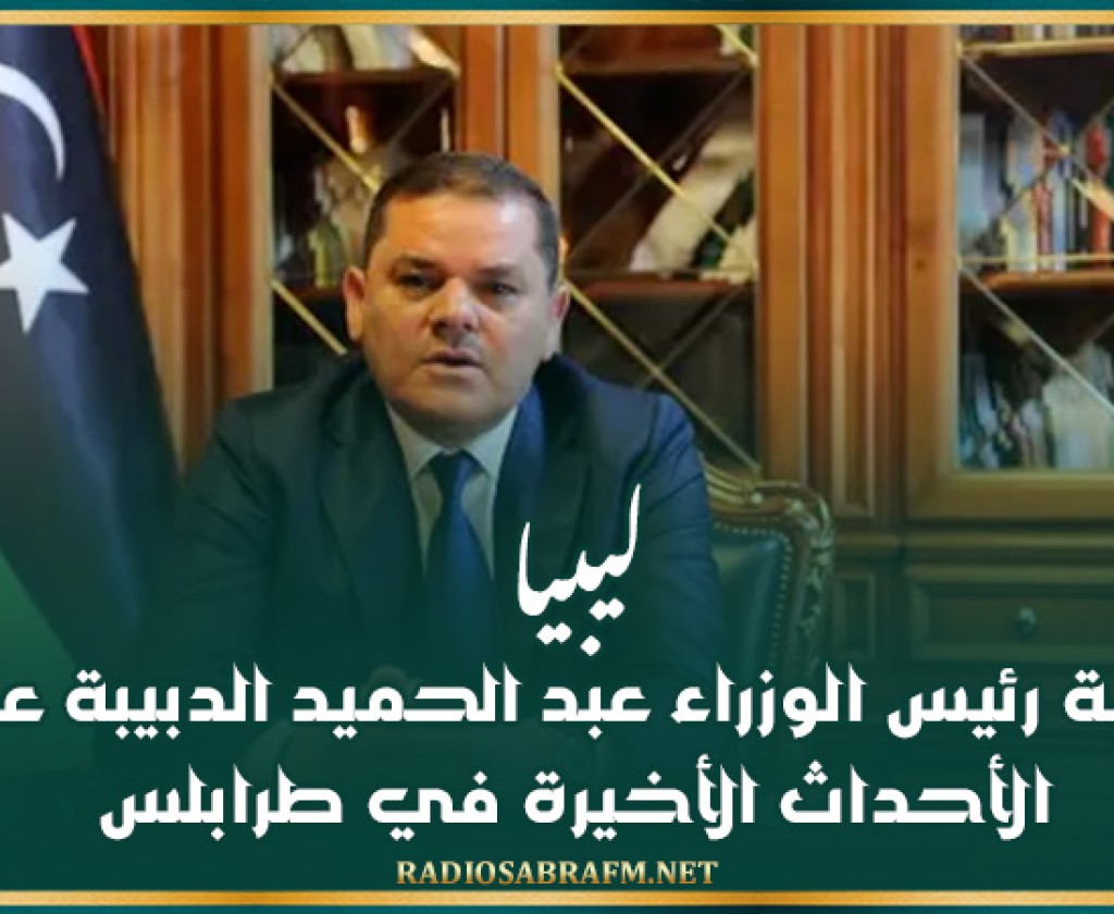 ليبيا.. كلمة رئيس الوزراء عبد الحميد الدبيبة عقب الأحداث الأخيرة في طرابلس