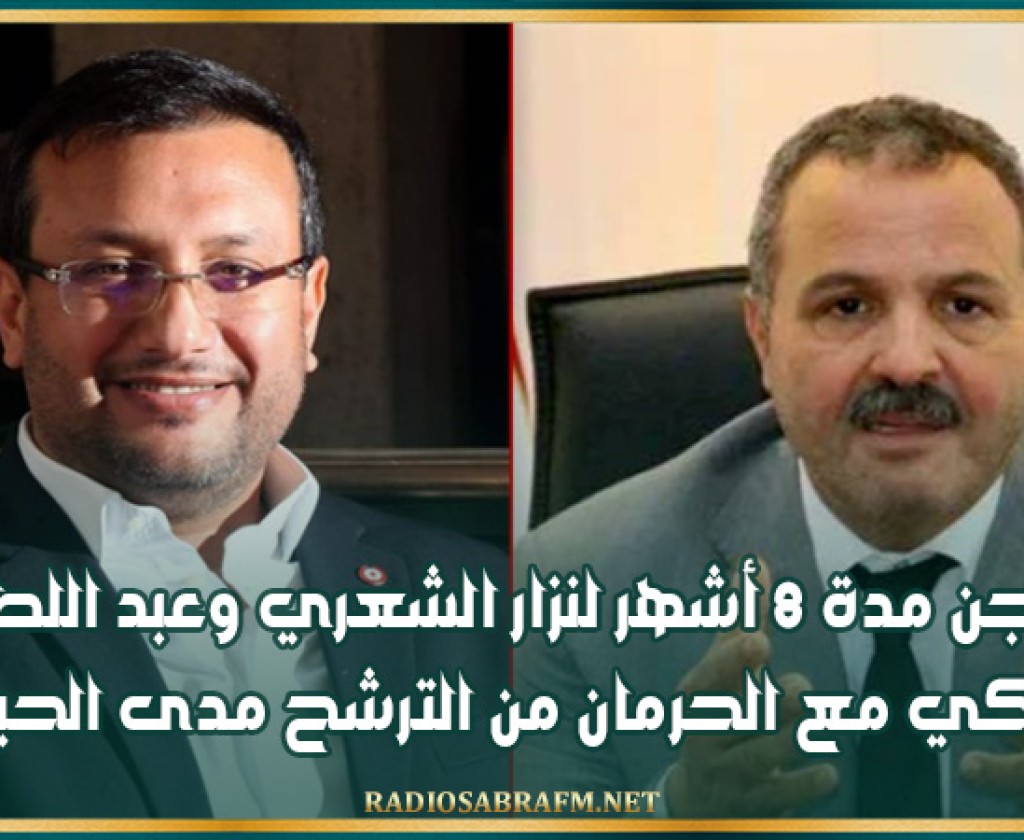 السجن مدة 8 أشهر لنزار الشعري وعبد اللطيف المكي مع الحرمان من الترشح مدى الحياة