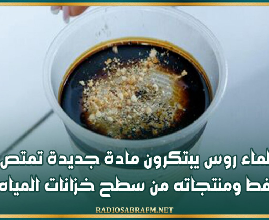 علماء روس يبتكرون مادة جديدة تمتص النفط ومنتجاته من سطح خزانات المياه