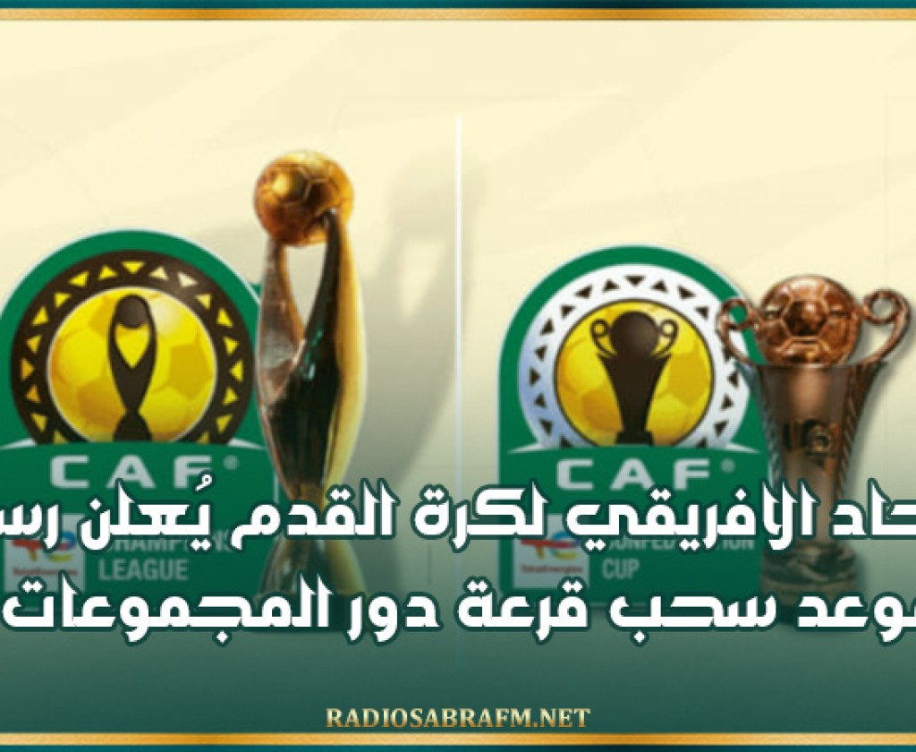 الاتحاد الافريقي لكرة القدم يُعلن رسميا موعد سحب قرعة دور المجموعات