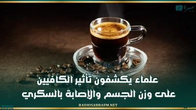 علماء يكشفون تأثير الكافيين على وزن الجسم والإصابة بالسكري