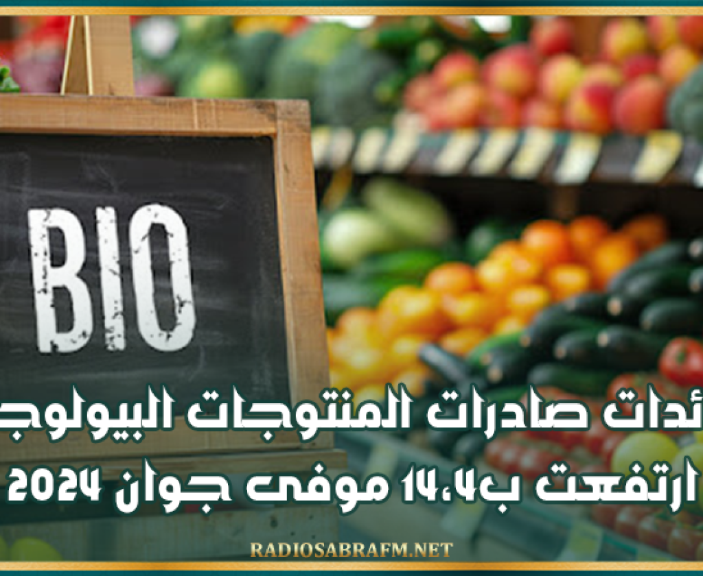 عائدات صادرات المنتوجات البيولوجية ارتفعت ب14،4 موفى جوان 2024