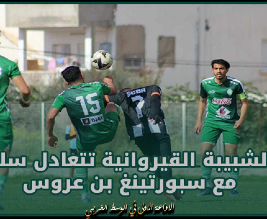 الرابطة الثانية: الشبيبة القيروانية تتعادل سلبا مع سبورتينغ بن عروس