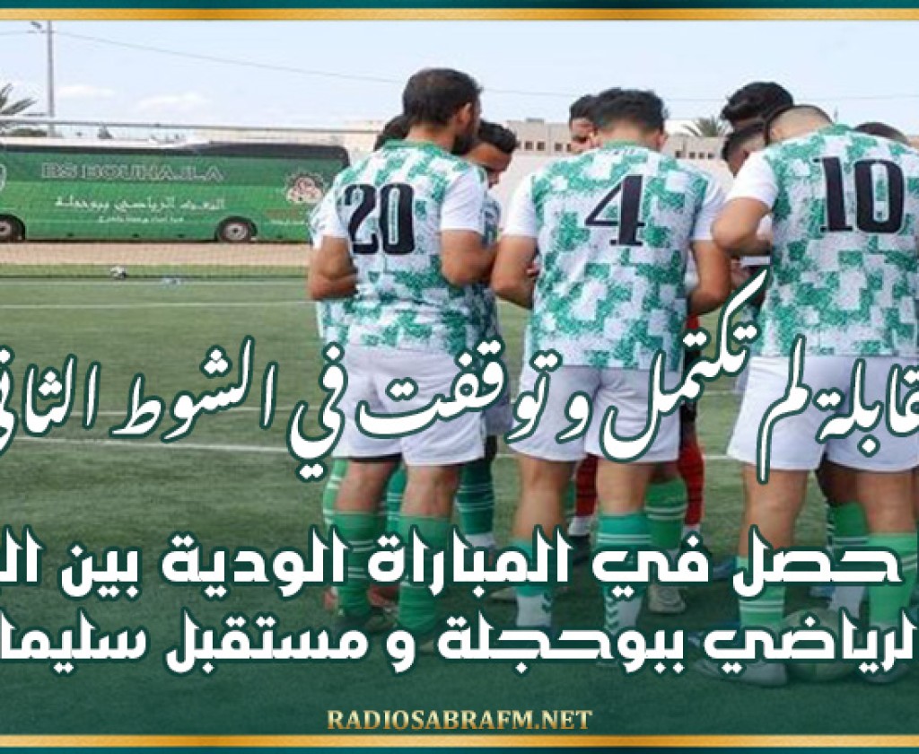 ماذا حصل في المباراة الودية بين البعث الرياضي ببوحجلة و مستقبل سليمان : مقابلة لم تكتمل و توقفت في الشوط الثاني