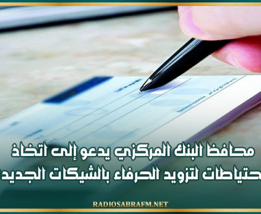 محافظ البنك المركزي يدعو إلى اتخاذ الاحتياطات لتزويد الحرفاء بالشيكات الجديدة