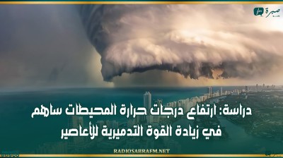 دراسة: ارتفاع درجات حرارة المحيطات ساهم في زيادة القوة التدميرية للأعاصير