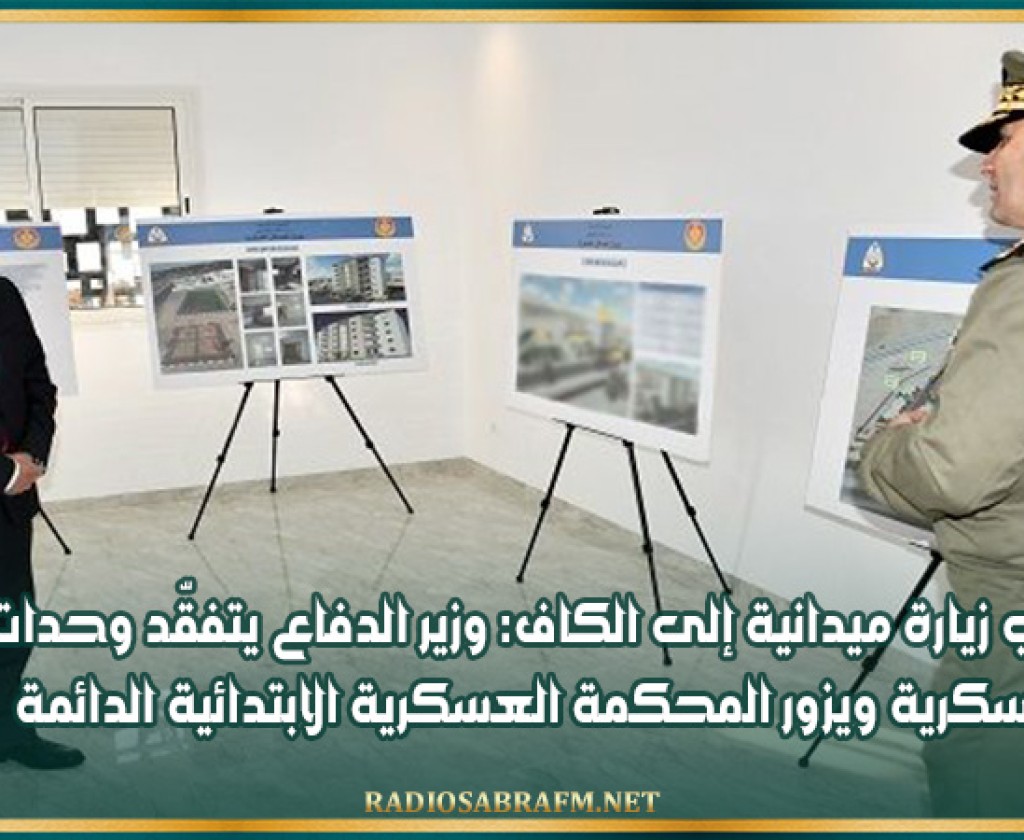 الكاف: وزير الدفاع يتفقّد وحدات عسكرية ويزور المحكمة العسكرية الابتدائية الدائمة