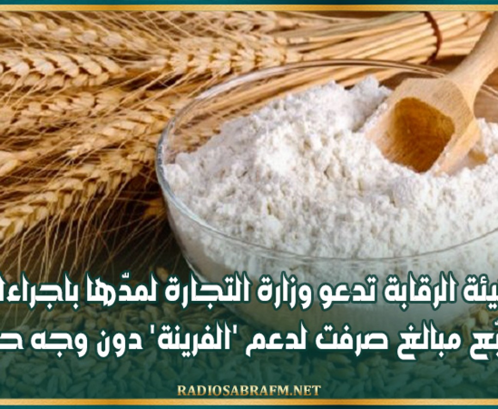 هيئة الرقابة تدعو وزارة التجارة لمدّها باجراءات تتبّع مبالغ صرفت لدعم 'الفرينة' دون وجه حق