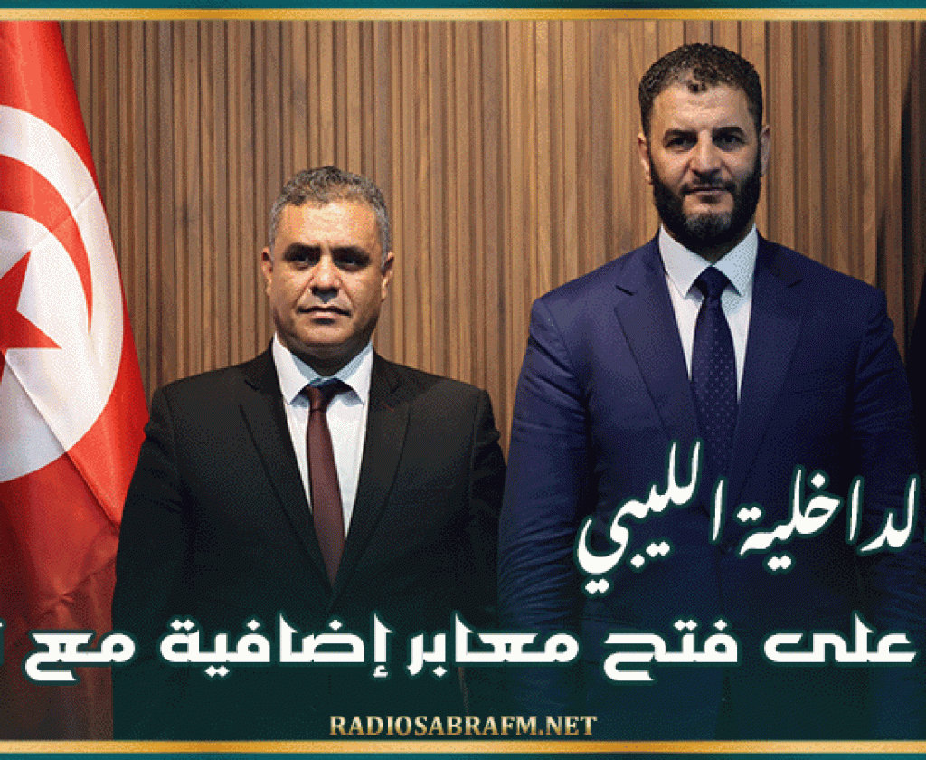 وزير الداخلية الليبي: نعمل على فتح معابر إضافية مع تونس