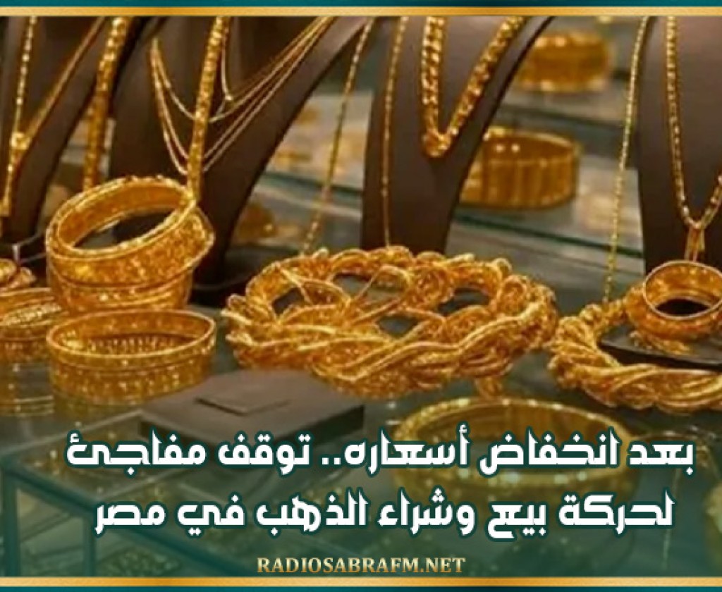 بعد انخفاض أسعاره.. توقف مفاجئ لحركة بيع وشراء الذهب في مصر