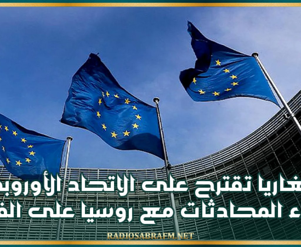 هنغاريا تقترح على الاتحاد الأوروبي بدء المحادثات مع روسيا على الفور