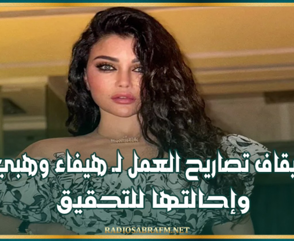 ايقاف تصاريح العمل لـ هيفاء وهبي وإحالتها للتحقيق