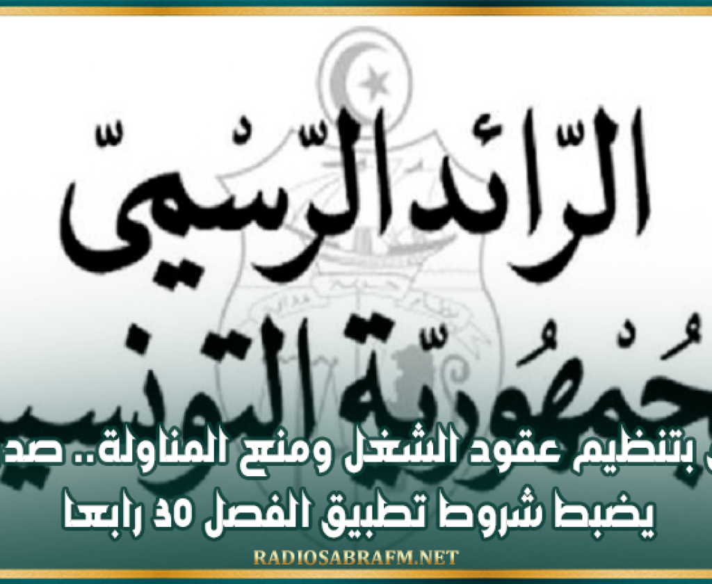يتعلق بتنظيم عقود الشغل ومنع المناولة.. صدور قرار يضبط شروط تطبيق الفصل 30 رابعا
