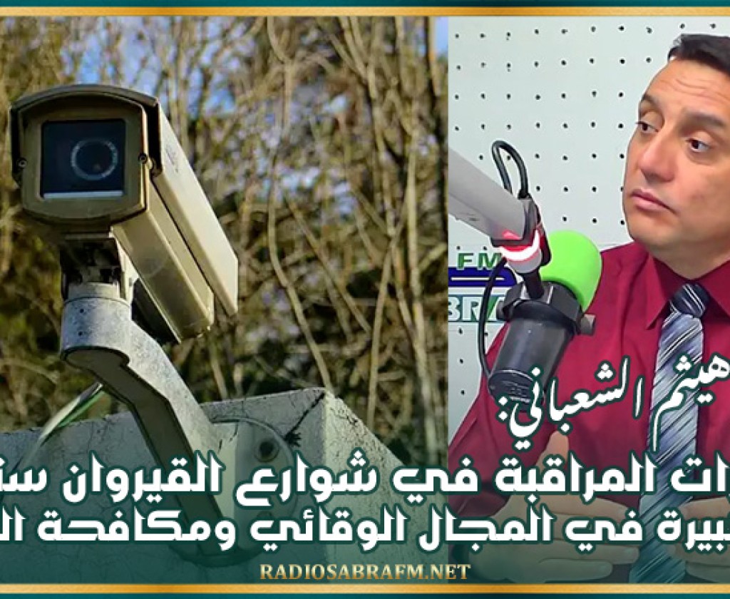 العميد هيثم الشعباني: كاميرات المراقبة في شوارع القيروان ستكون ثورة كبيرة في المجال الوقائي ومكافحة الجريمة