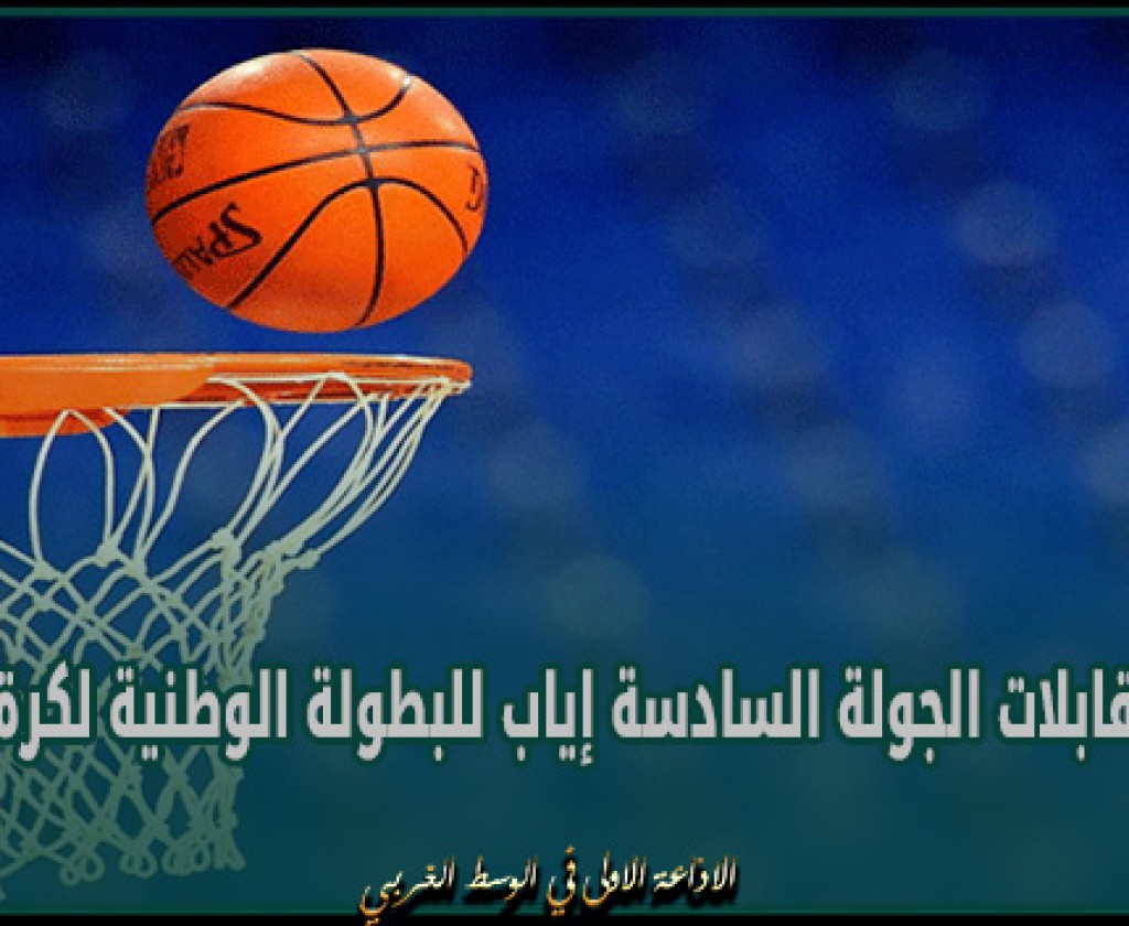 برنامج مقابلات الجولة السادسة إياب للبطولة الوطنية لكرة السلة