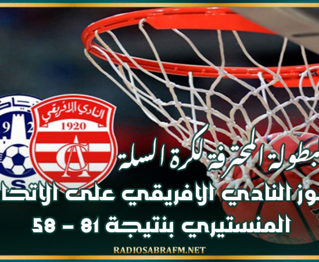 نهائي البطولة المحترفة لكرة السلة : فوز النادي الافريقي على الاتحاد المنستيري بنتيجة 81 – 58