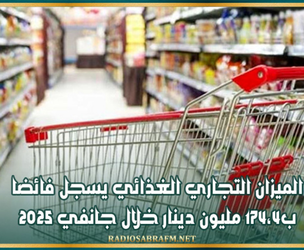 الميزان التجاري الغذائي يسجل فائضا ب174،4 مليون دينار خلال جانفي 2025