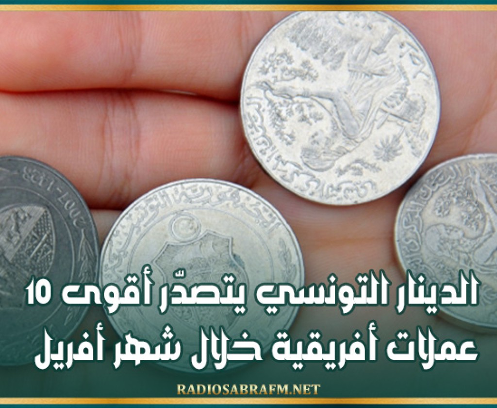 الدينار التونسي يتصدّر أقوى 10 عملات أفريقية خلال شهر أفريل