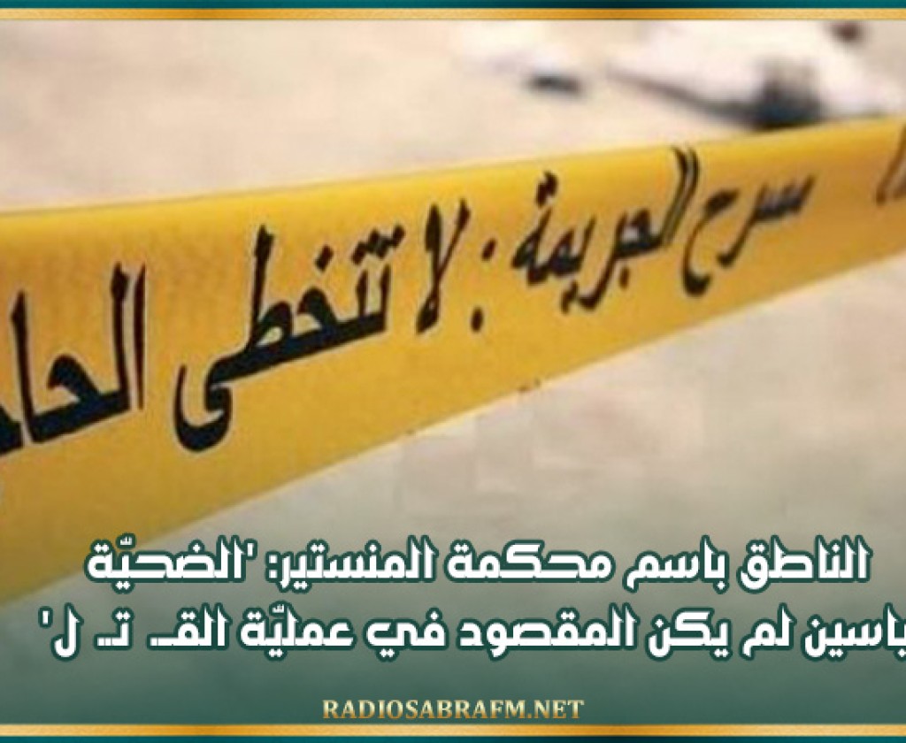 الناطق باسم محكمة المنستير: 'الضحيّة ياسين لم يكن المقصود في عمليّة القـــ تــ ل'