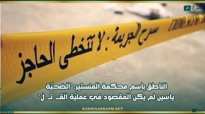 الناطق باسم محكمة المنستير: 'الضحيّة ياسين لم يكن المقصود في عمليّة القـــ تــ ل'