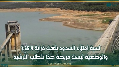 نسبة امتلاء السدود بلغت قرابة 35،4% والوضعية ليست مريحة جدّا تتطلب التّرشيد