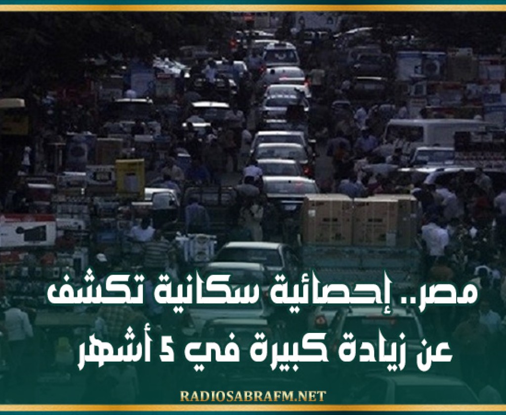 مصر.. إحصائية سكانية تكشف عن زيادة كبيرة في 5 أشهر
