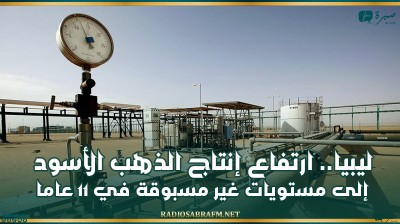 ليبيا.. ارتفاع إنتاج الذهب الأسود إلى مستويات غير مسبوقة في 11 عاما