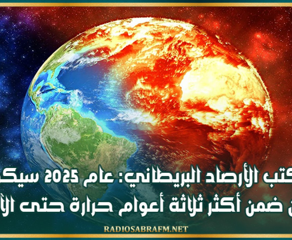 مكتب الأرصاد البريطاني: عام 2025 سيكون من ضمن أكثر ثلاثة أعوام حرارة حتى الآن