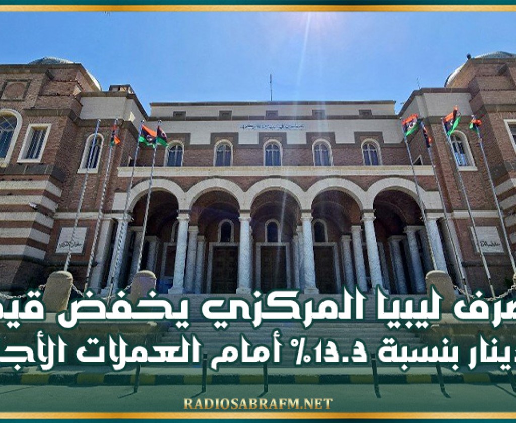مصرف ليبيا المركزي يخفض قيمة الدينار بنسبة 13.3% أمام العملات الأجنبية