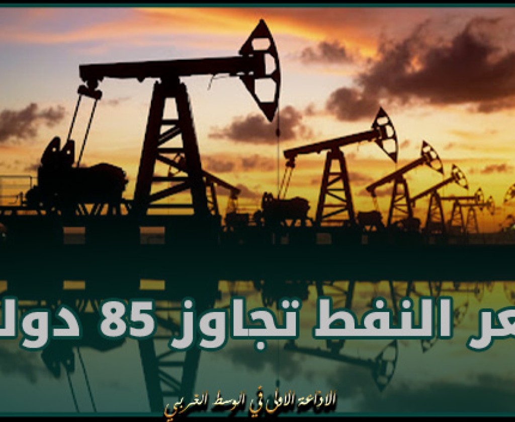 سعر النفط تجاوز 85 دولارا للبرميل للمرة الأولى منذ 7 نوفمبر