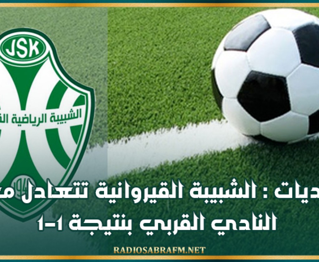 وديات : الشبيبة القيروانية تتعادل مع النادي القربي بنتيجة 1-1