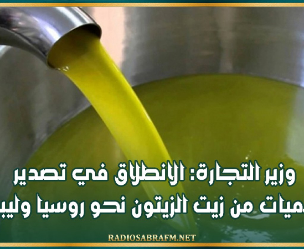 وزير التجارة: الانطلاق في تصدير كميات من زيت الزيتون نحو روسيا وليبيا