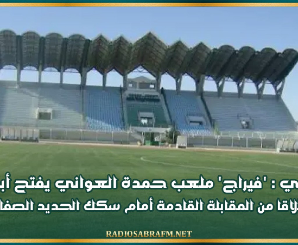 رسمي : 'فيراج' ملعب حمدة العواني يفتح أبوابه انطلاقا من المقابلة القادمة أمام سكك الحديد الصفاقسي