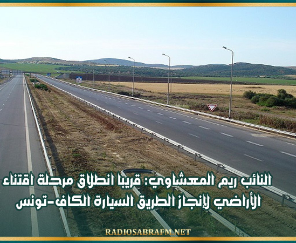 النائب ريم المعشاوي: قريبا انطلاق مرحلة اقتناء الأراضي لإنجاز الطريق السيارة الكاف-تونس