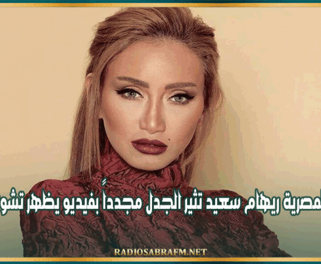 الاعلامية المصرية ريهام سعيد تثير الجدل مجدداً بفيديو يظهر تشوه وجهها